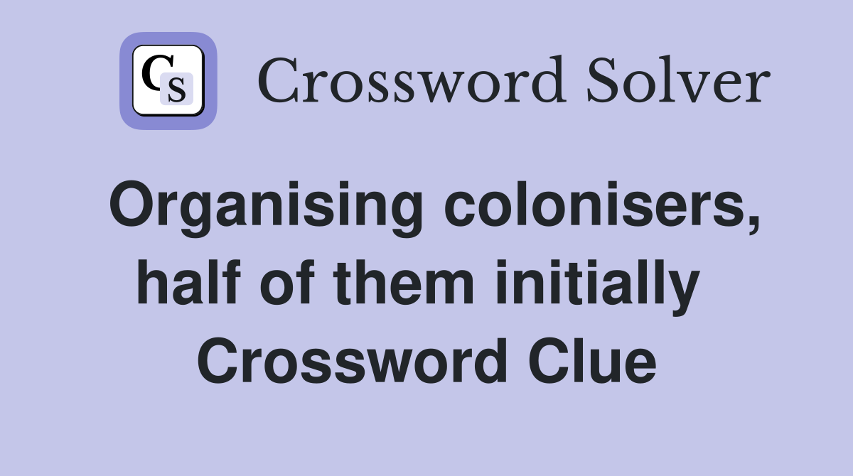 Organising colonisers, half of them initially  Crossword Clue