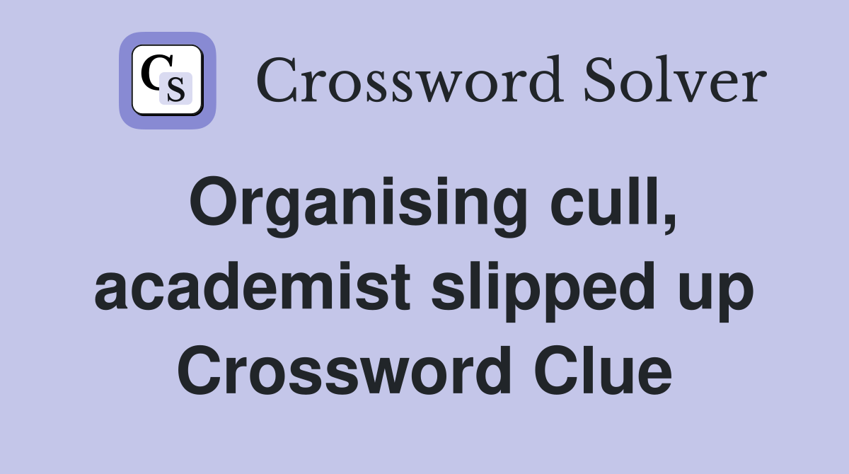 Organising cull, academist slipped up Crossword Clue