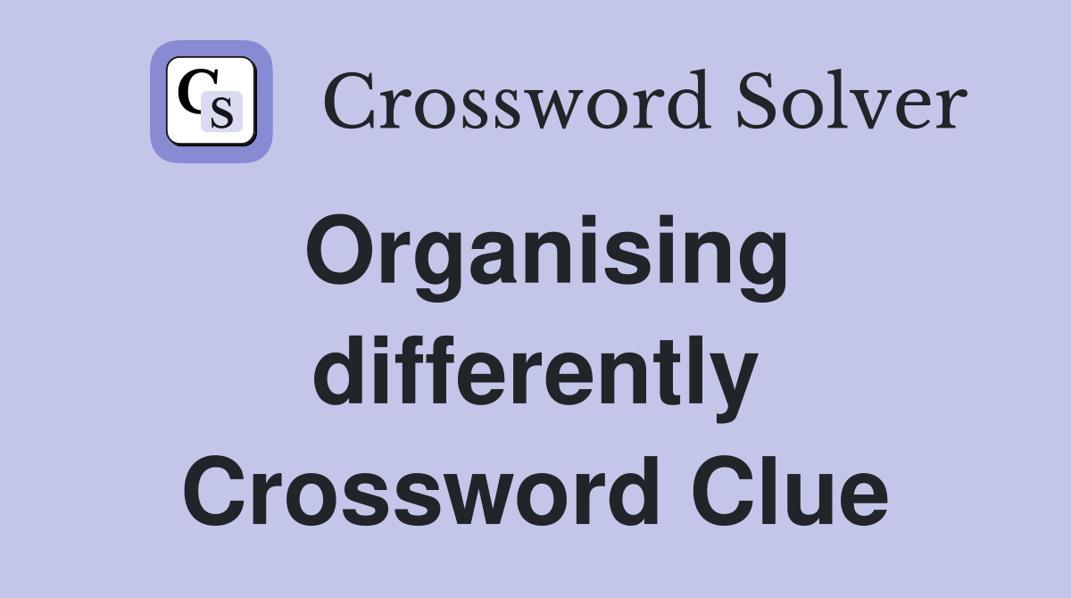 Organising differently Crossword Clue