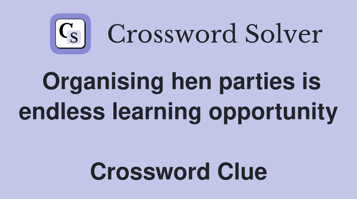 Organising hen parties is endless learning opportunity  Crossword Clue