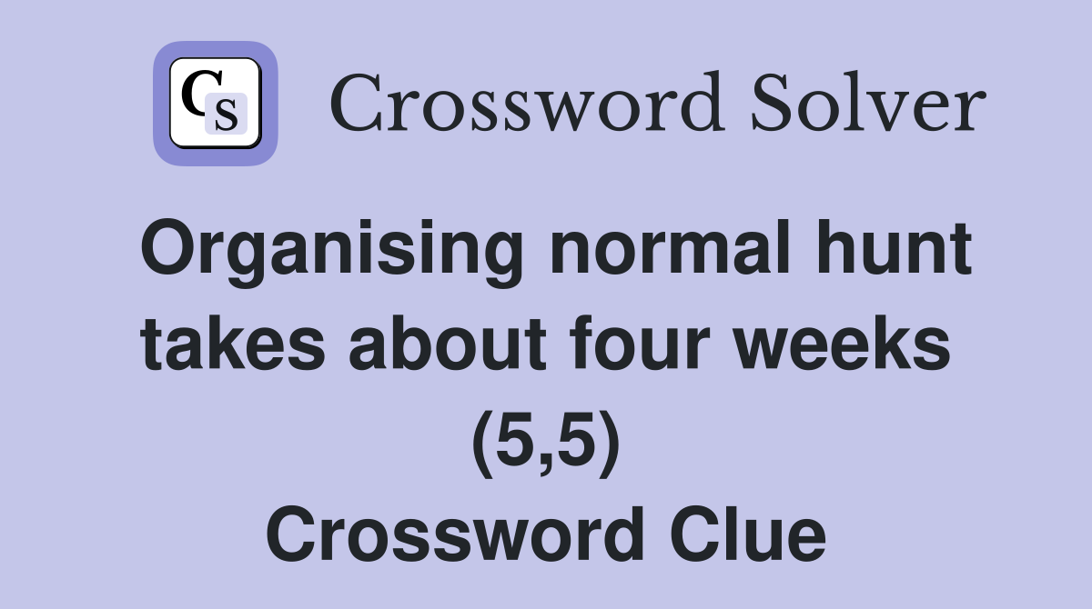 Organising normal hunt takes about four weeks (5,5) Crossword Clue