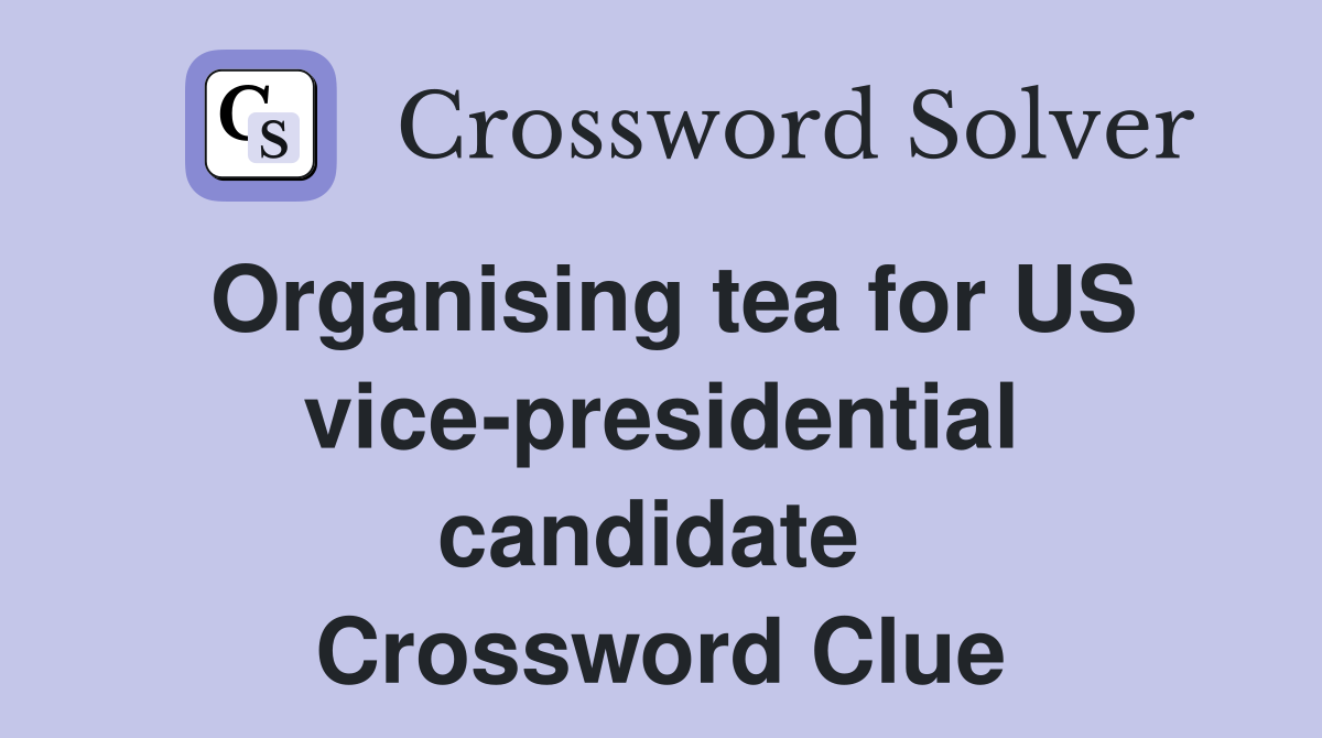 Organising tea for US vice-presidential candidate  Crossword Clue