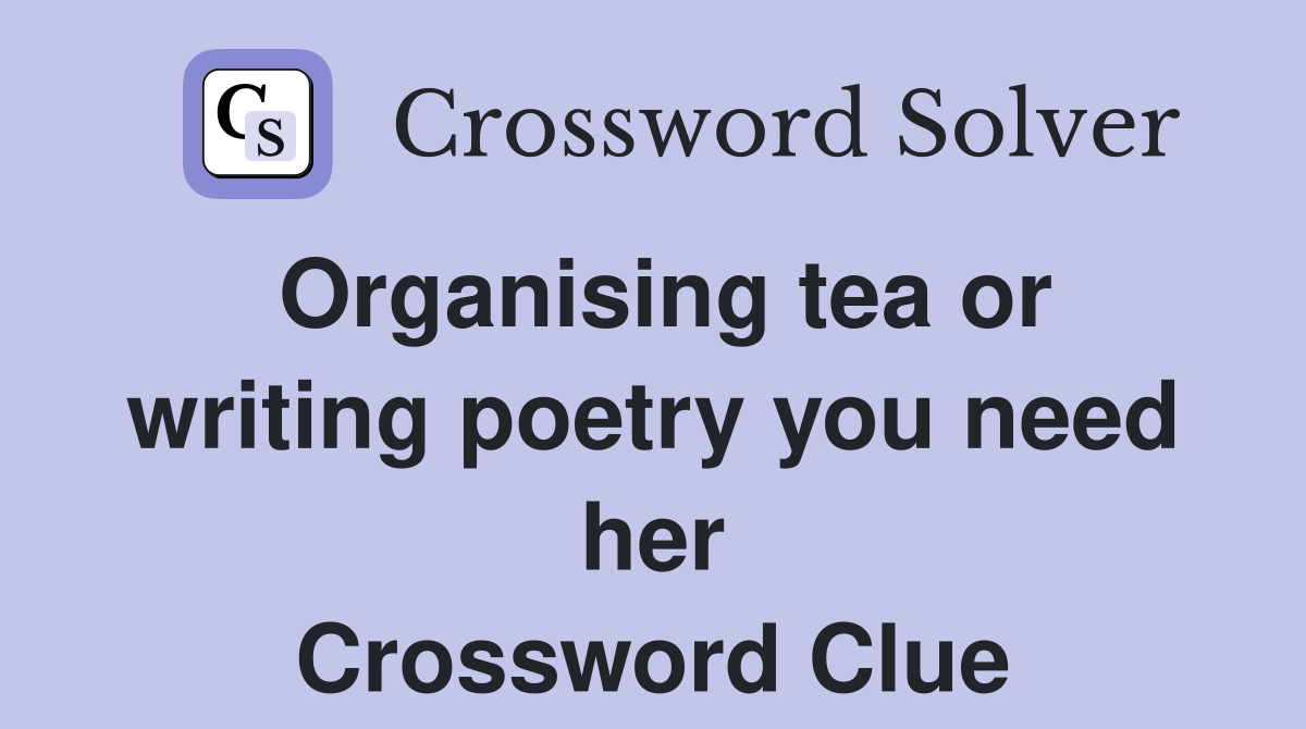 Organising tea or writing poetry you need her Crossword Clue