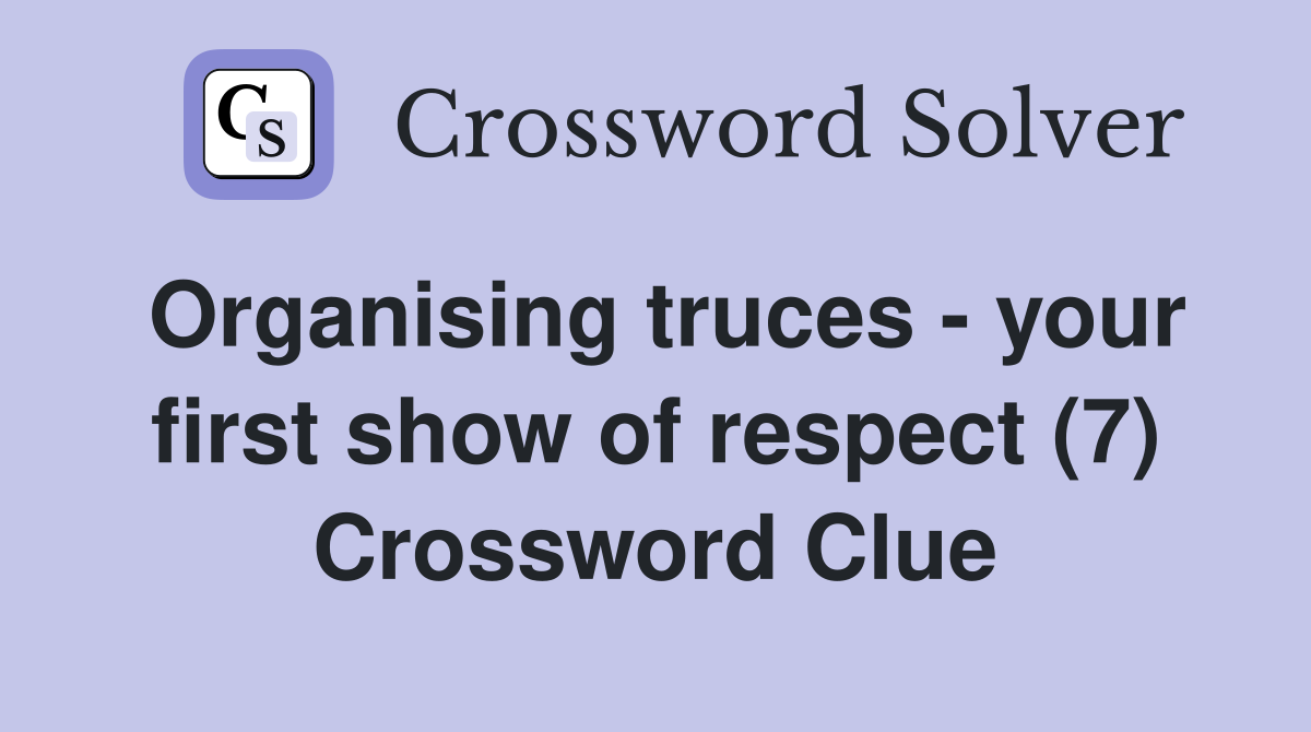 Organising truces - your first show of respect (7) Crossword Clue