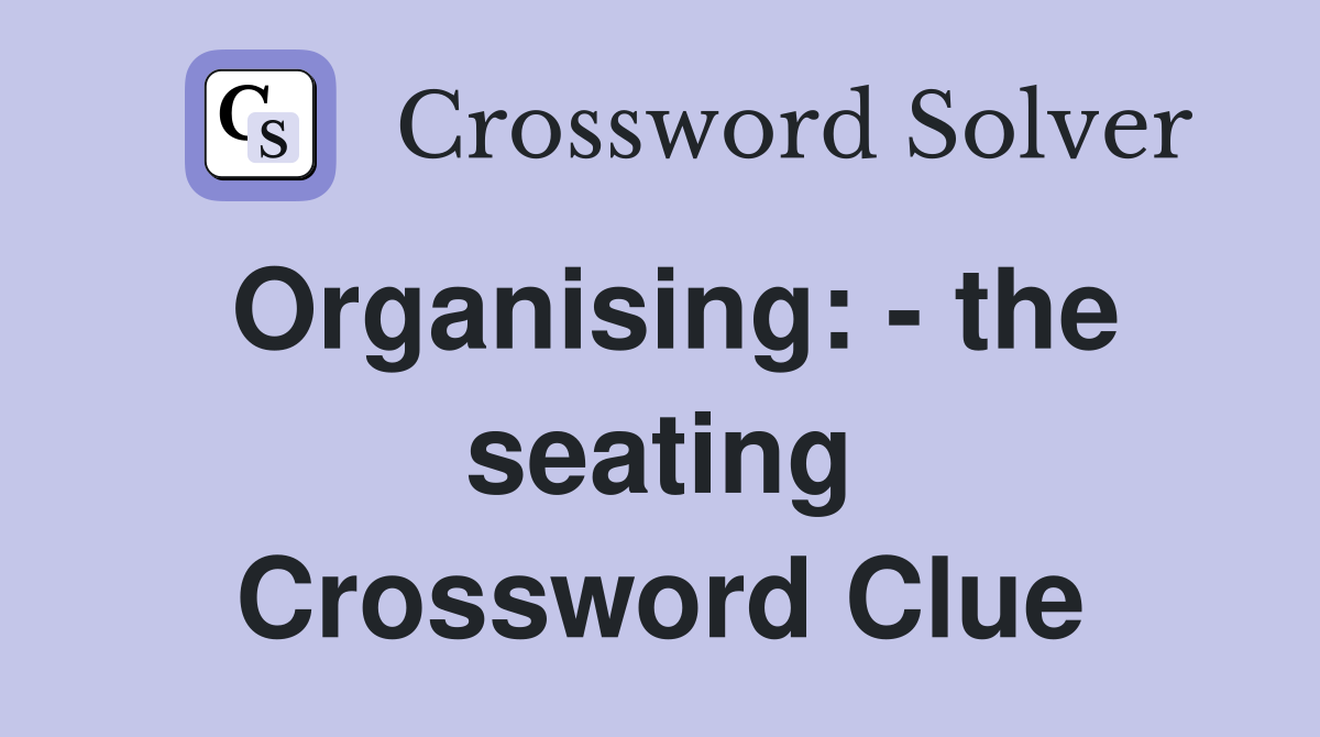 Organising: - the seating Crossword Clue