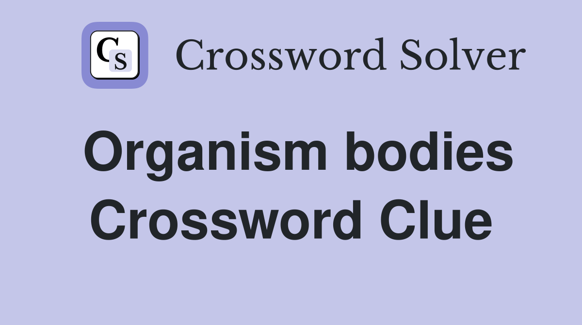 Organism bodies Crossword Clue