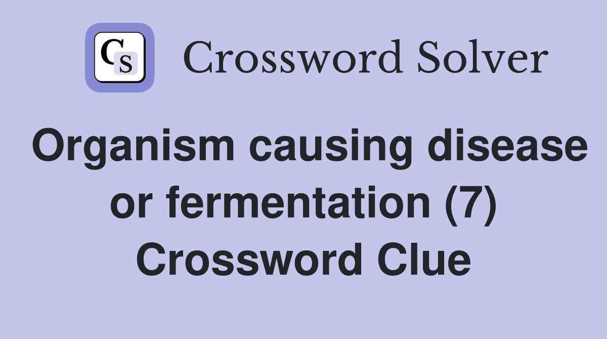 Organism causing disease or fermentation (7) Crossword Clue