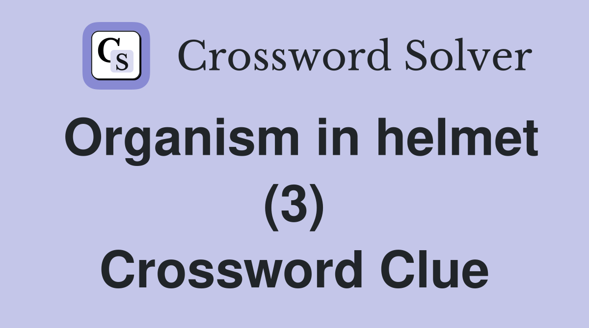 Organism in helmet (3) Crossword Clue