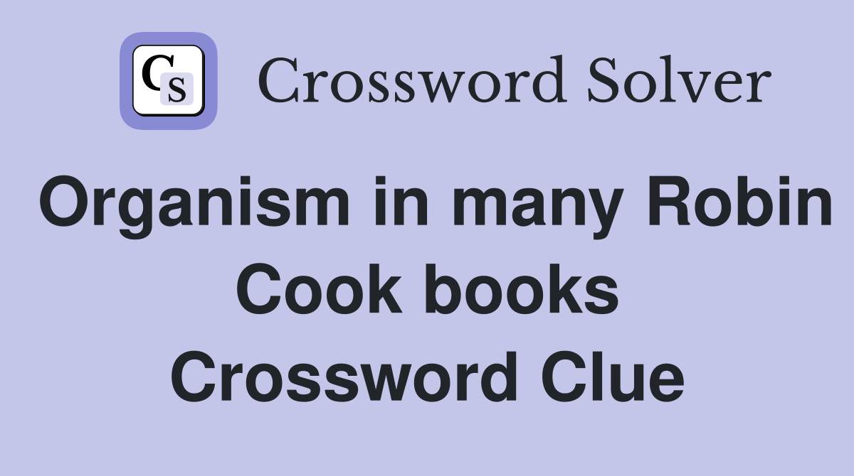 Organism in many Robin Cook books Crossword Clue