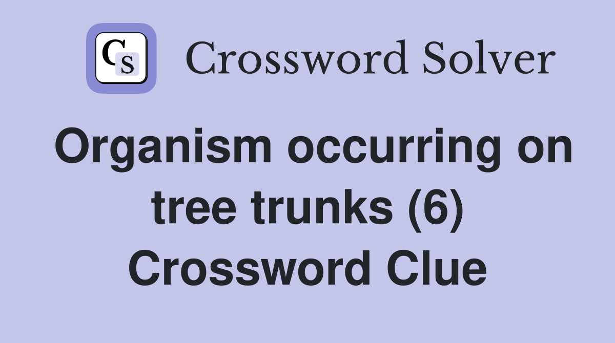 Organism occurring on tree trunks (6) Crossword Clue