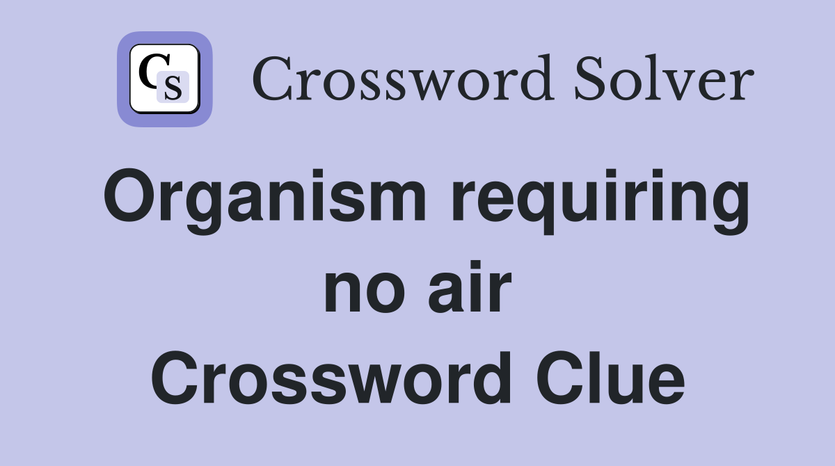 Organism requiring no air Crossword Clue