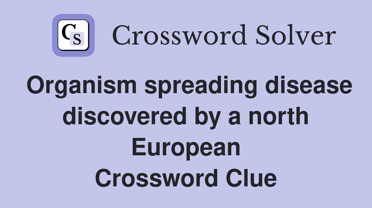 Organism spreading disease discovered by a north European Crossword Clue