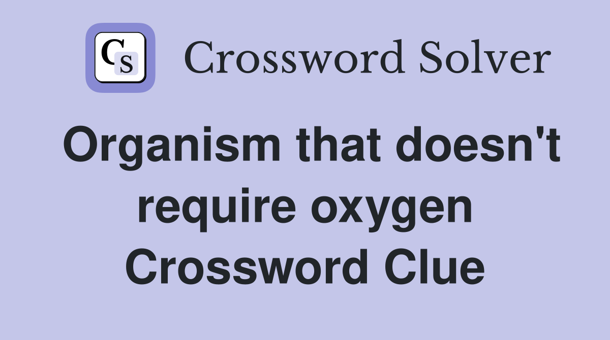 Organism that doesn't require oxygen Crossword Clue