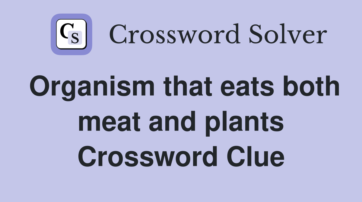 Organism that eats both meat and plants Crossword Clue