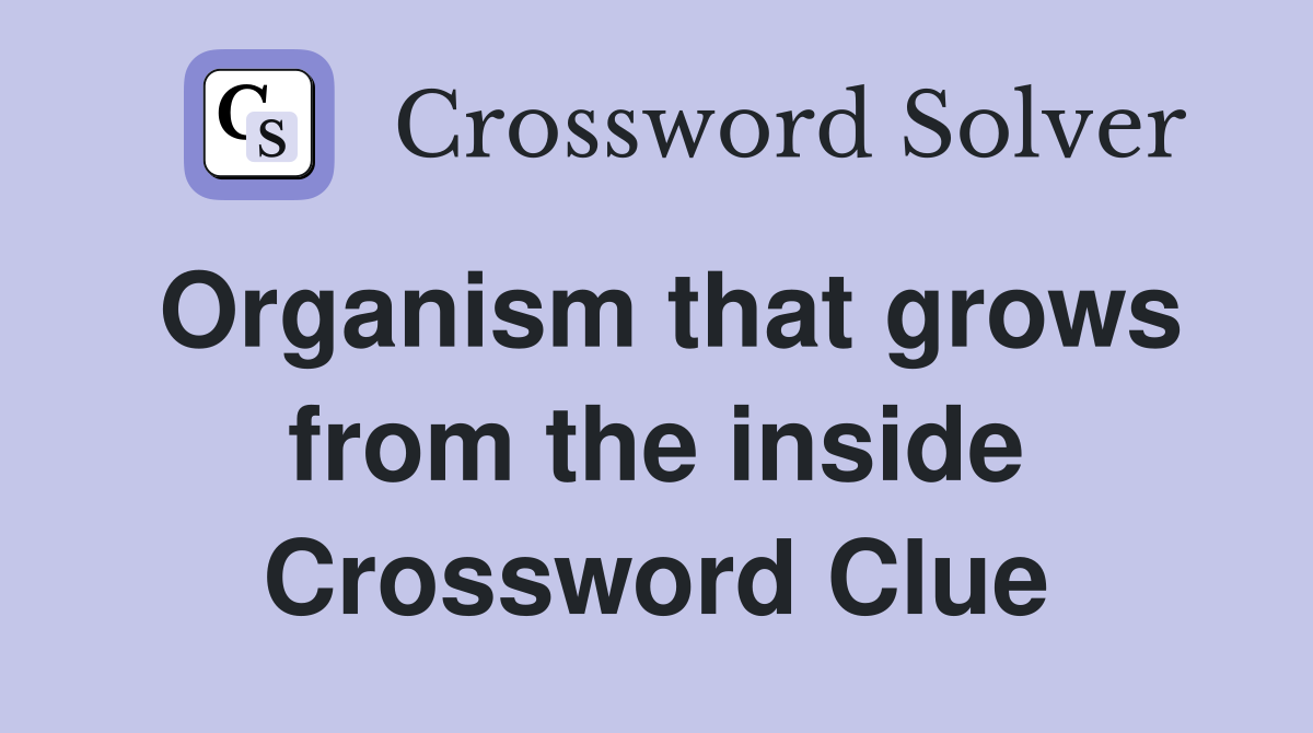 Organism that grows from the inside Crossword Clue