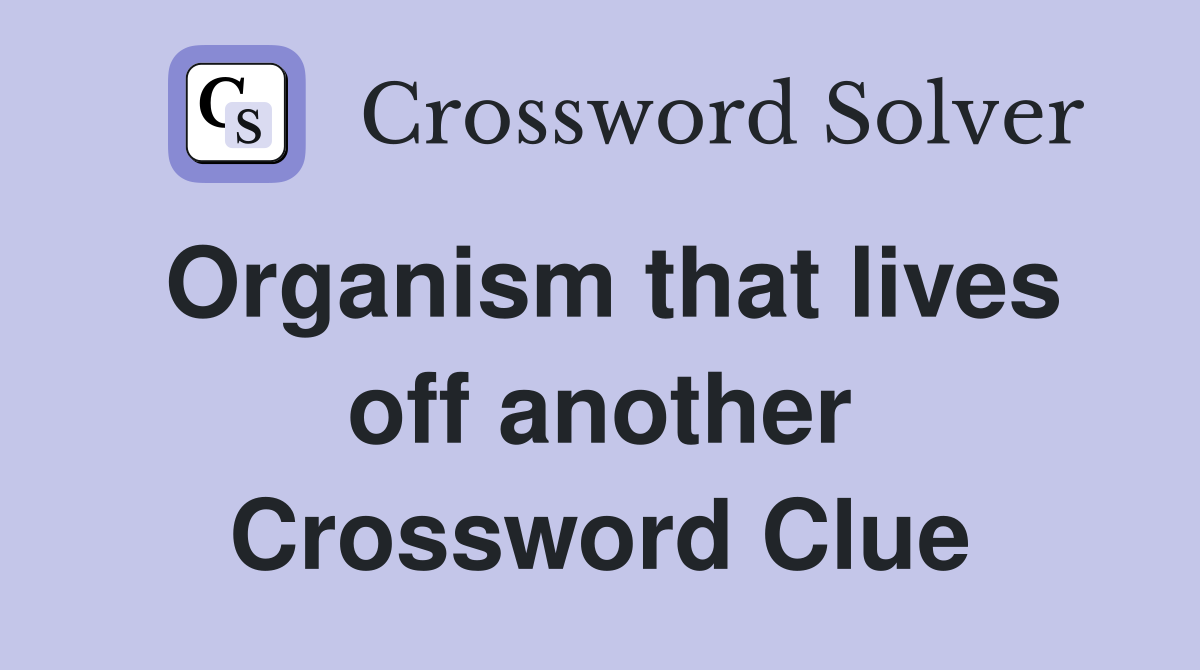Organism that lives off another Crossword Clue