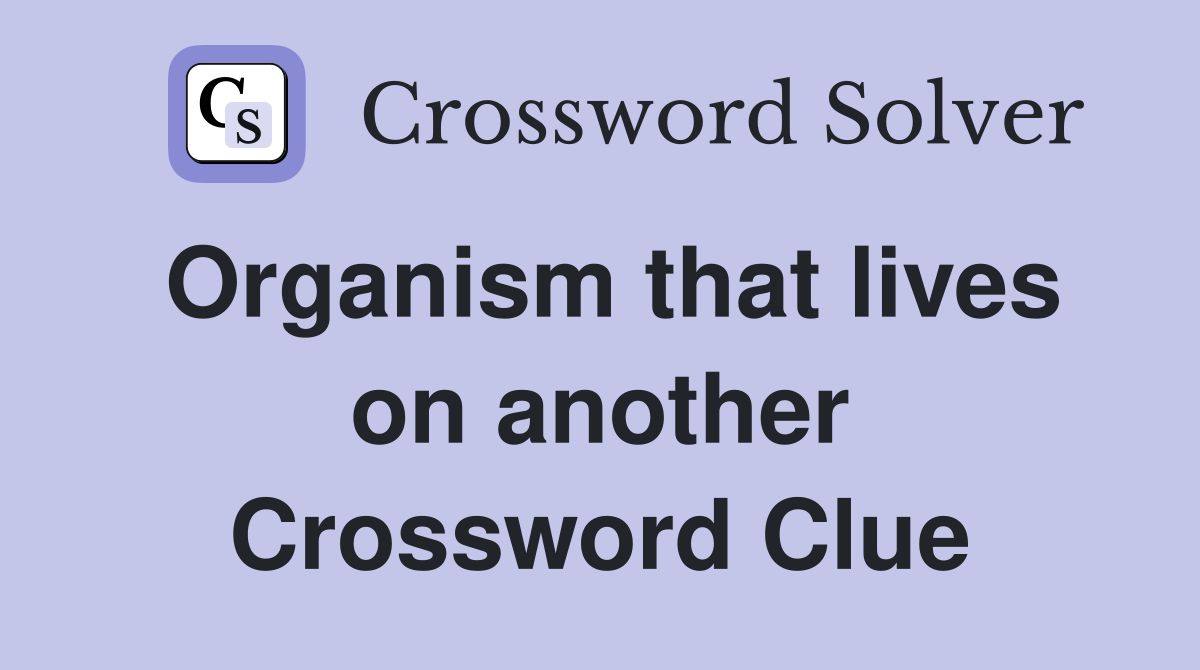 Organism that lives on another Crossword Clue