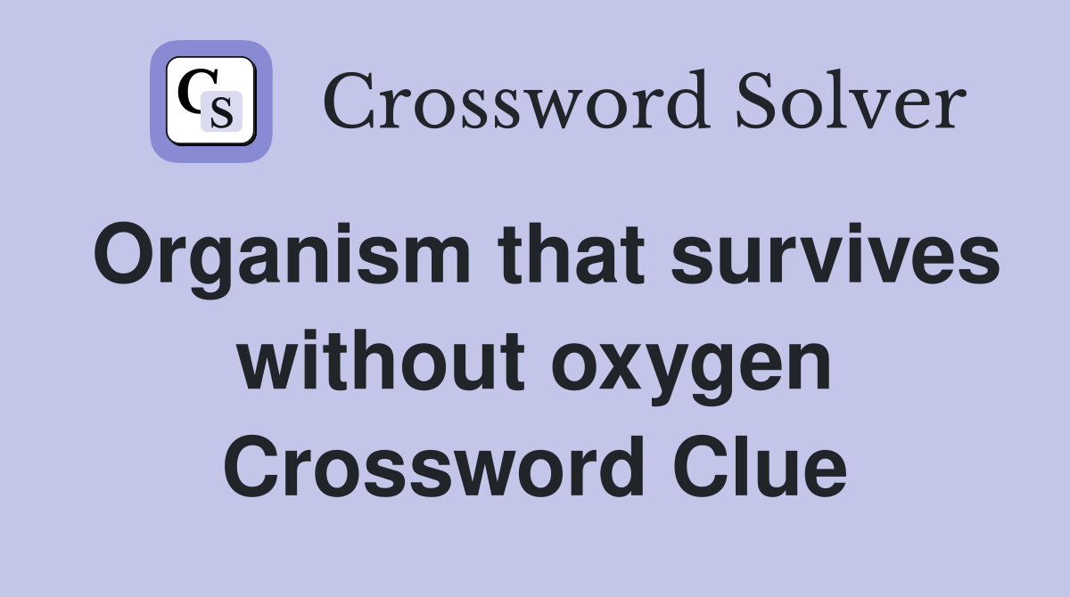Organism that survives without oxygen Crossword Clue