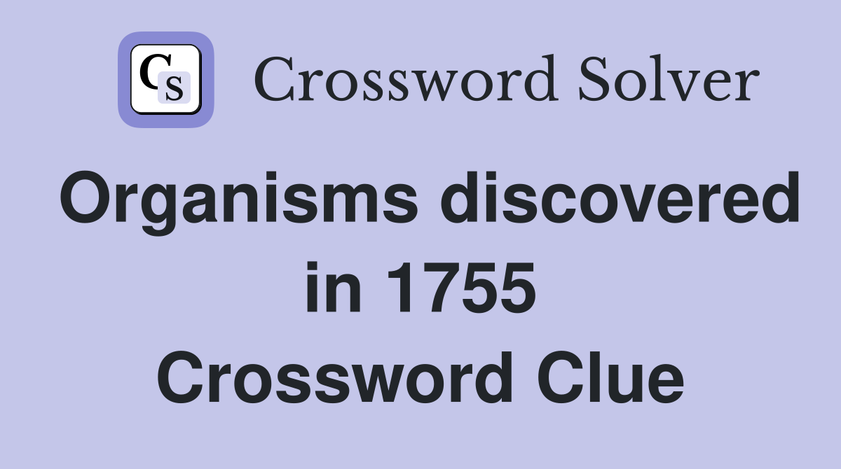 Organisms discovered in 1755 Crossword Clue