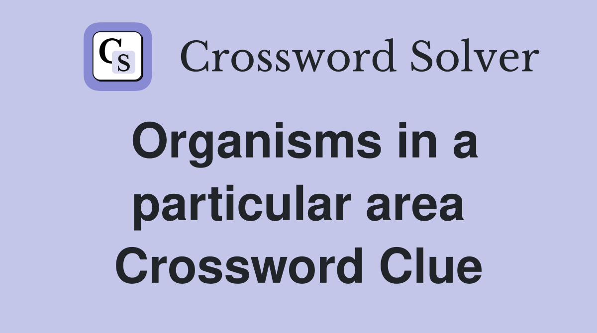 Organisms in a particular area Crossword Clue