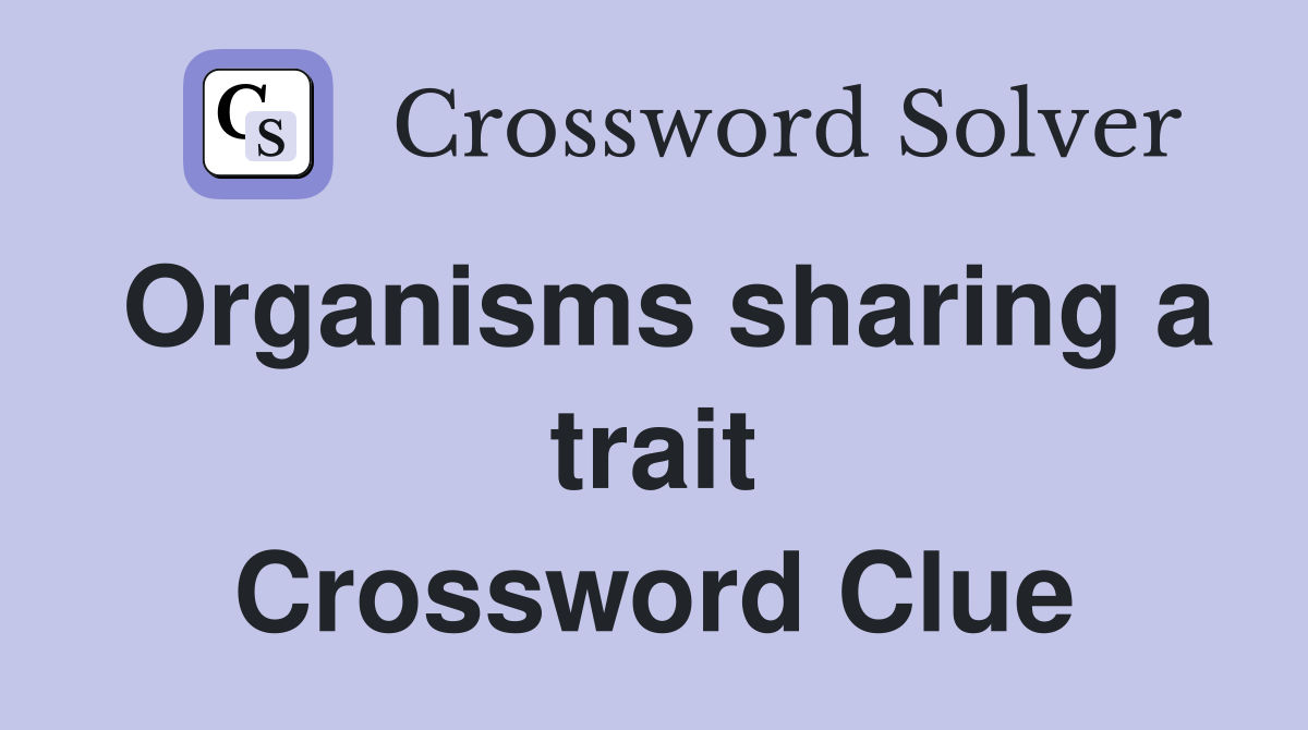 Organisms sharing a trait Crossword Clue