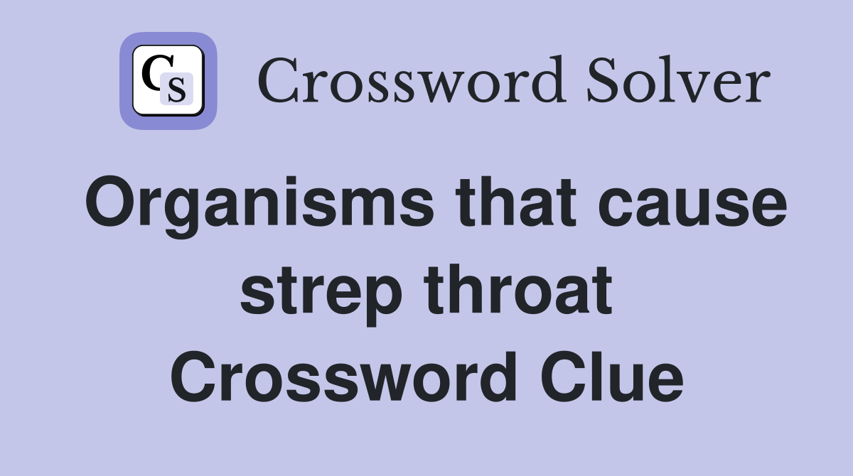 Organisms that cause strep throat Crossword Clue
