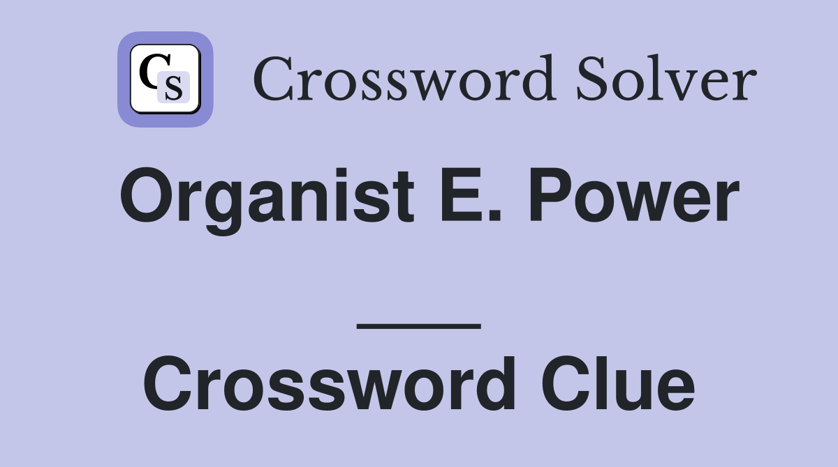 Organist E. Power ___ Crossword Clue