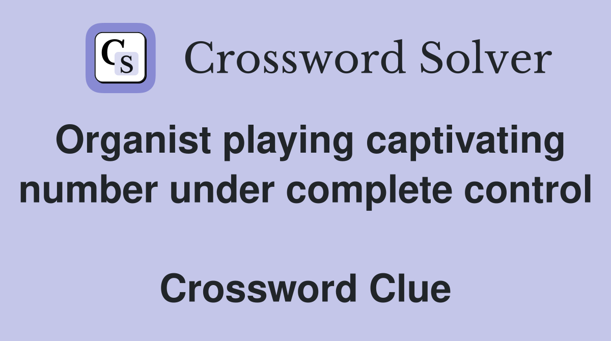 Organist playing captivating number under complete control  Crossword Clue