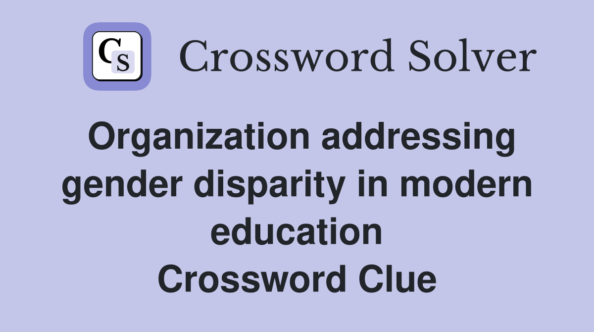 Organization addressing gender disparity in modern education Crossword Clue