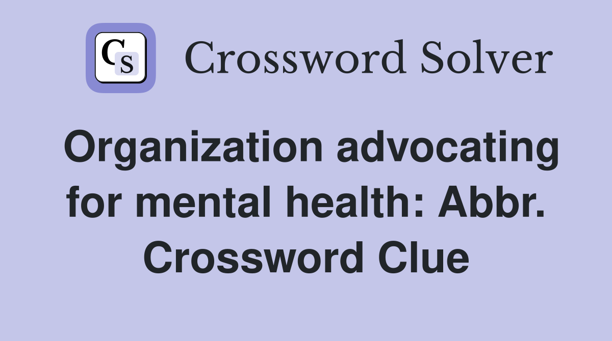 Organization advocating for mental health: Abbr. Crossword Clue
