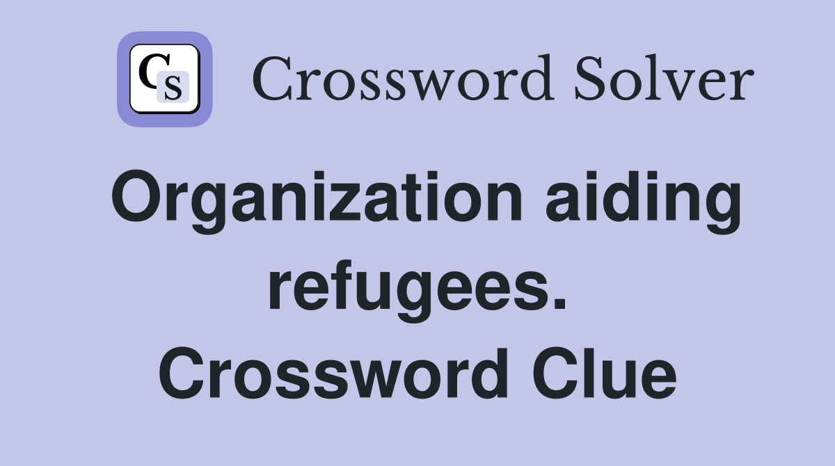 Organization aiding refugees. Crossword Clue