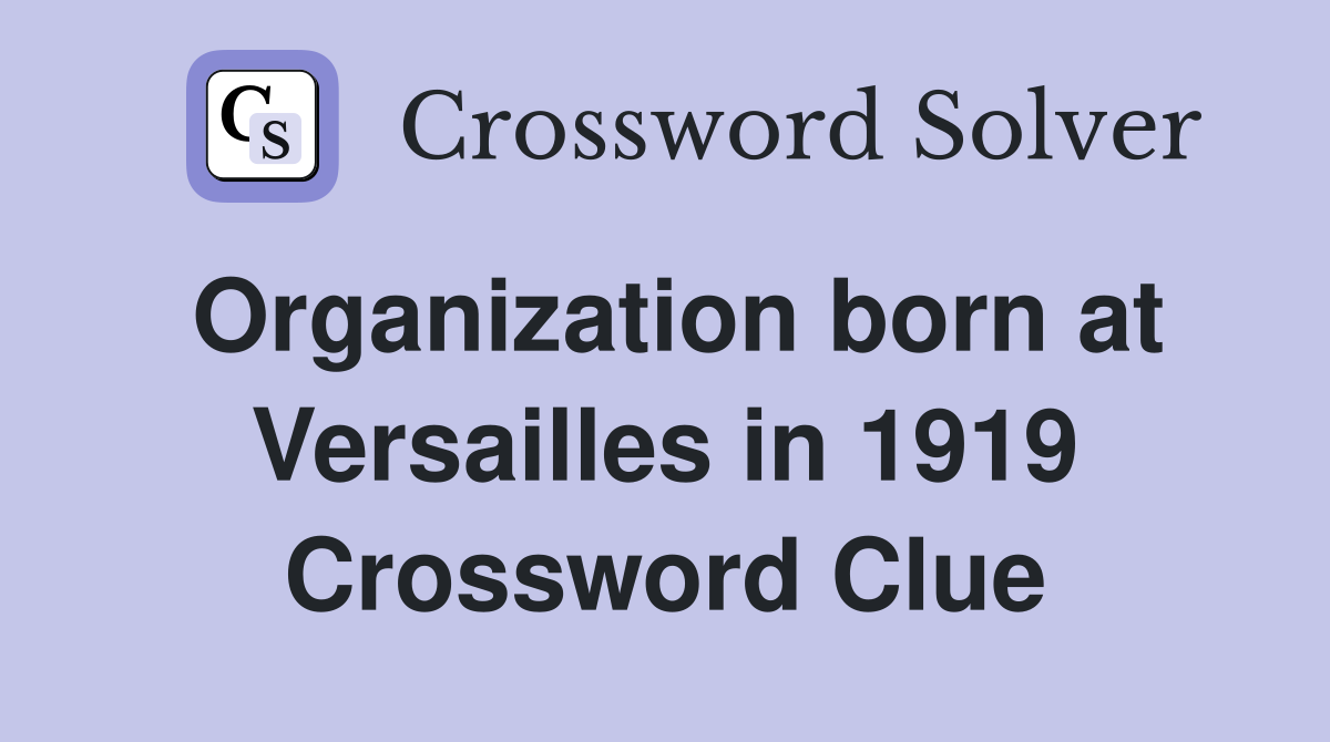 Organization born at Versailles in 1919 Crossword Clue