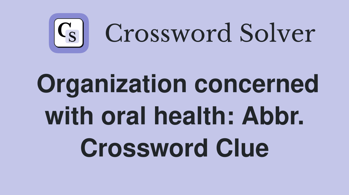 Organization concerned with oral health: Abbr. Crossword Clue