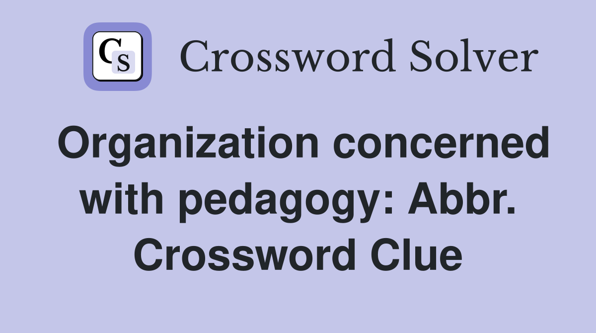 Organization concerned with pedagogy: Abbr. Crossword Clue