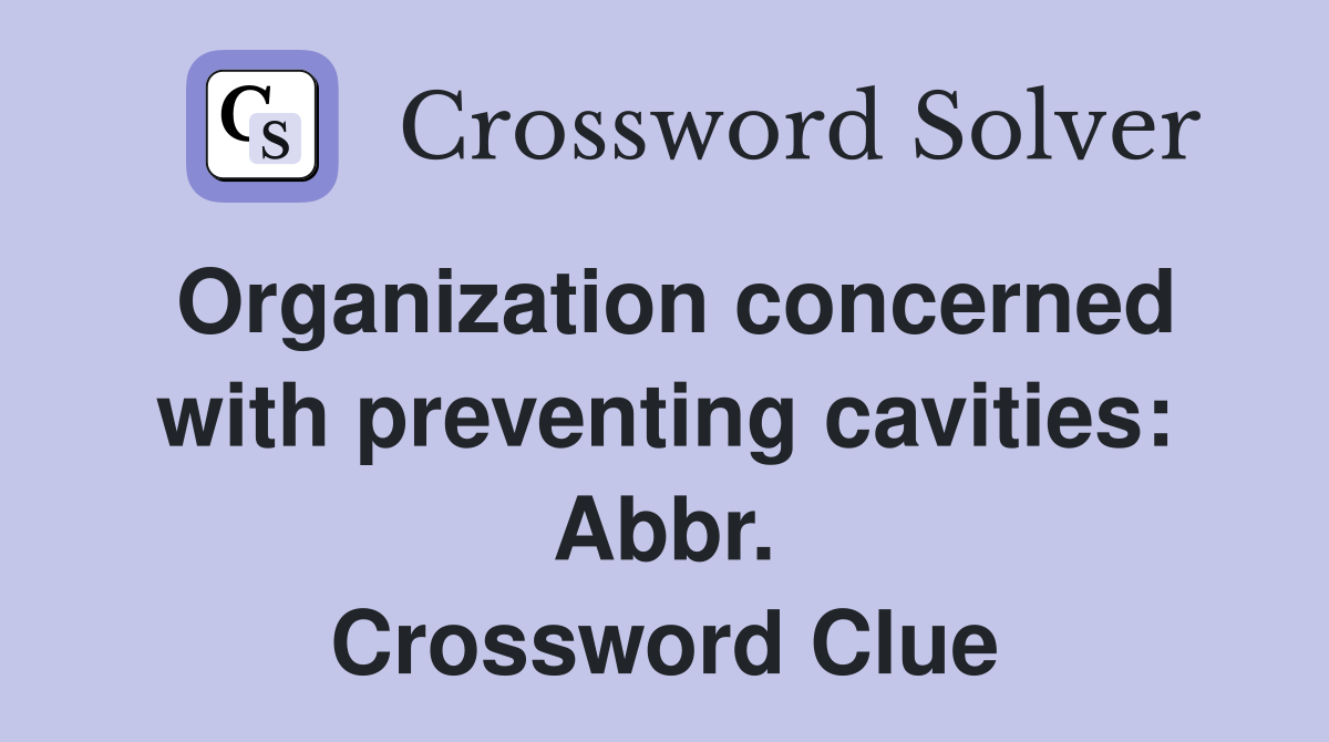 Organization concerned with preventing cavities: Abbr. Crossword Clue