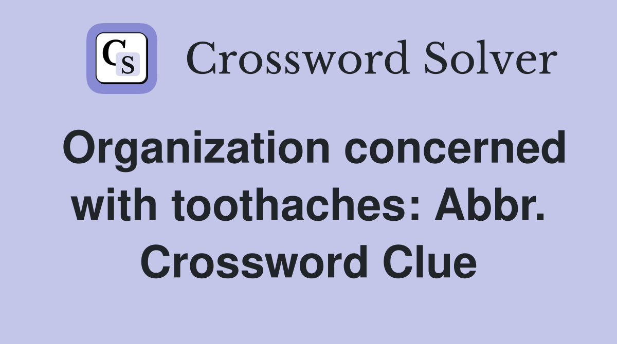 Organization concerned with toothaches: Abbr. Crossword Clue