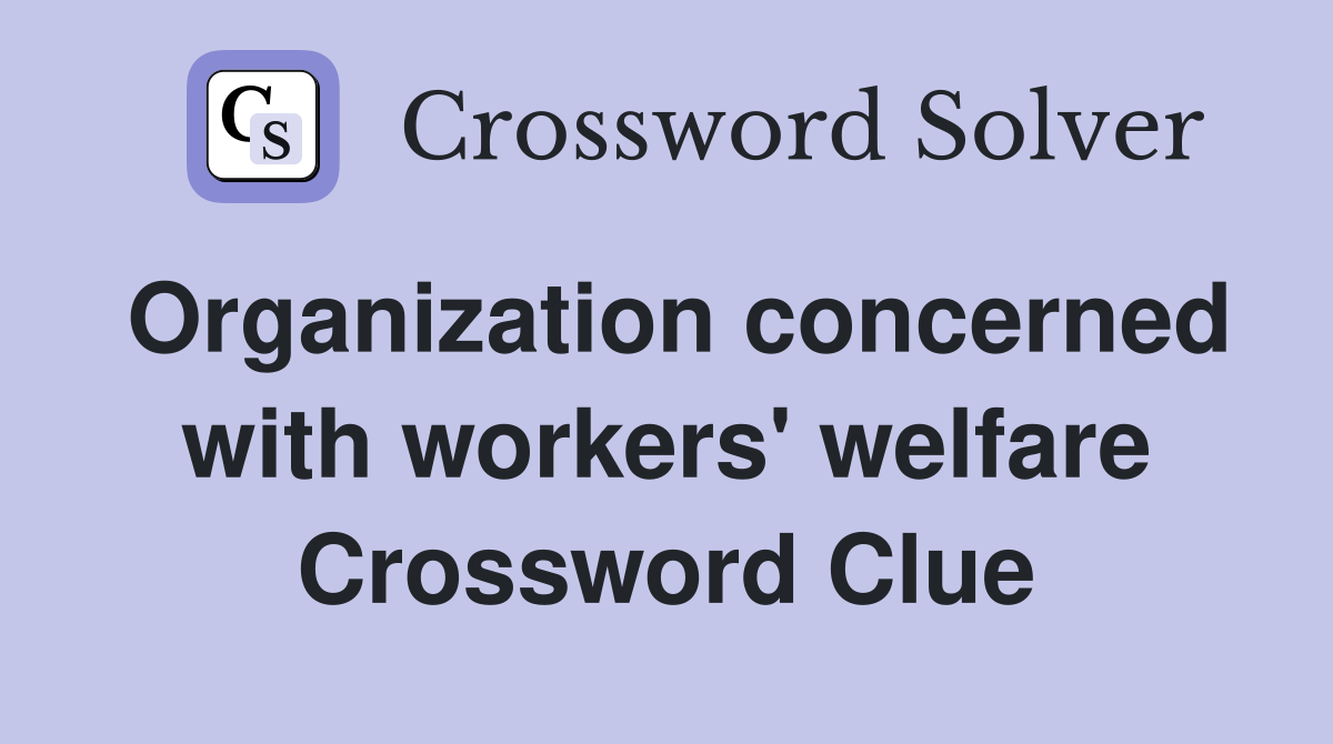 Organization concerned with workers' welfare Crossword Clue