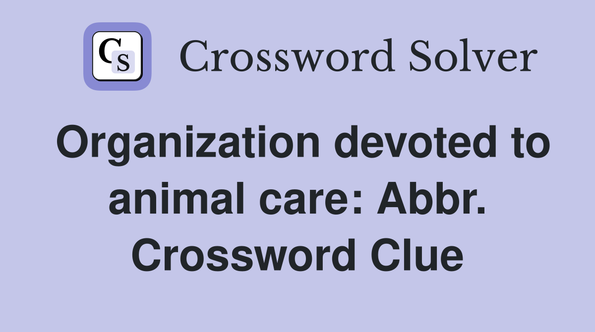 Organization devoted to animal care: Abbr. Crossword Clue