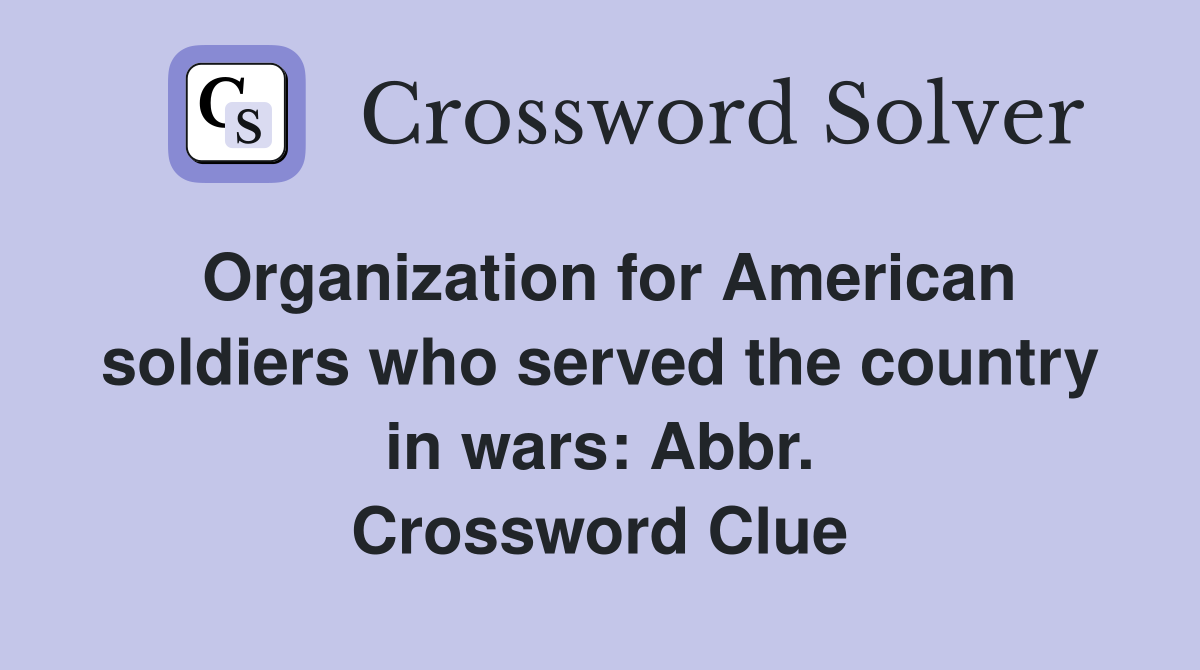 Organization for American soldiers who served the country in wars: Abbr. Crossword Clue
