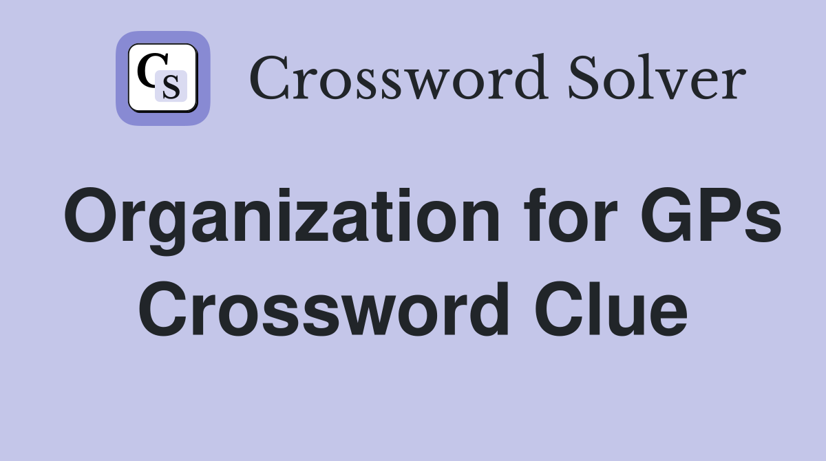 Organization for GPs Crossword Clue