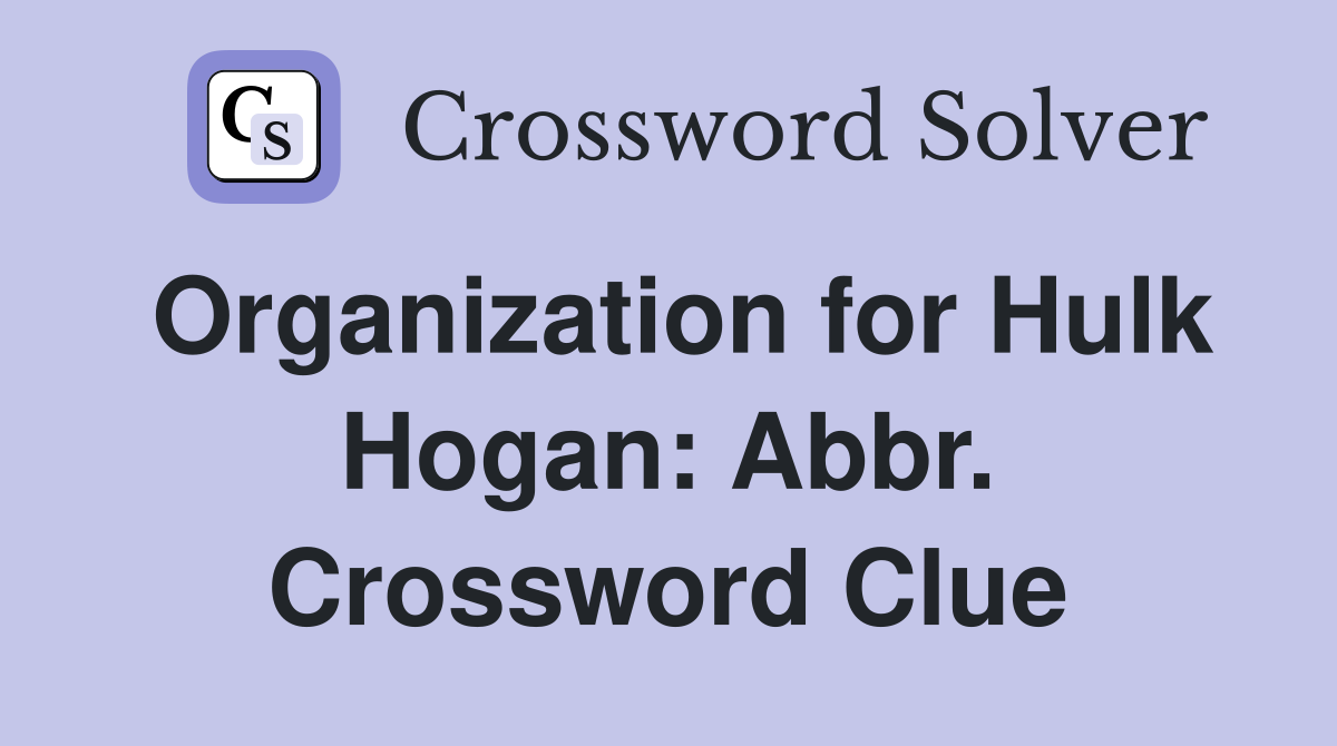 Organization for Hulk Hogan: Abbr. Crossword Clue
