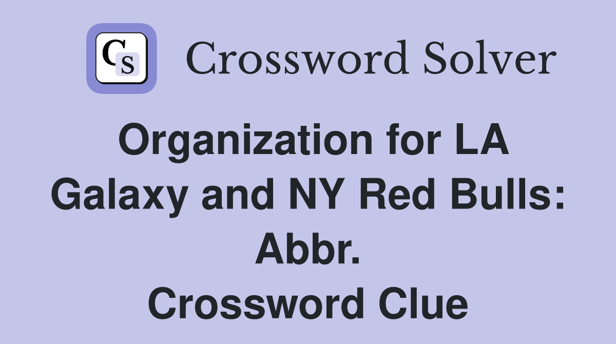 Organization for LA Galaxy and NY Red Bulls: Abbr. Crossword Clue