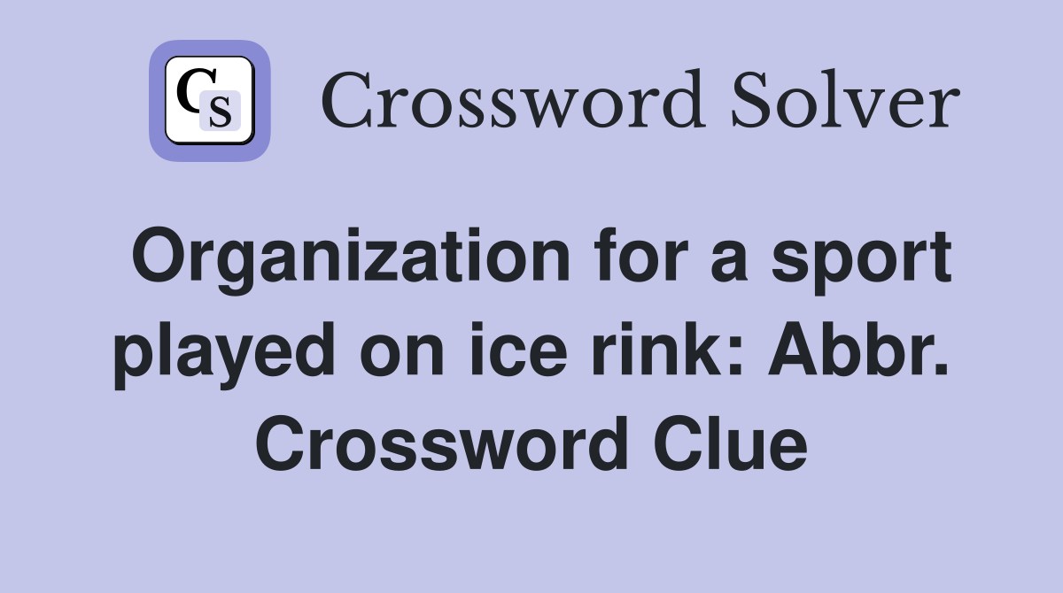 Organization for a sport played on ice rink: Abbr. Crossword Clue