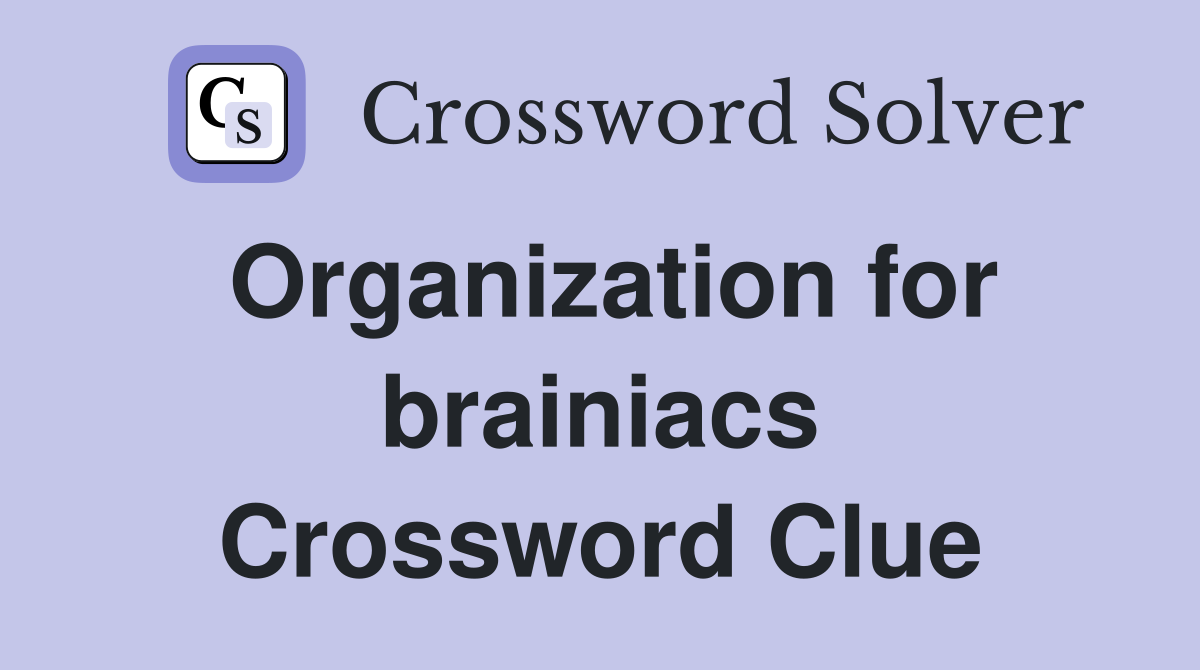 Organization for brainiacs Crossword Clue