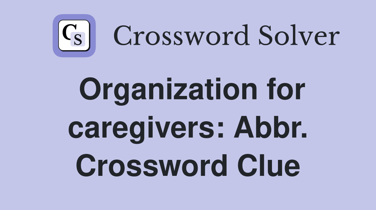 Organization for caregivers: Abbr. Crossword Clue