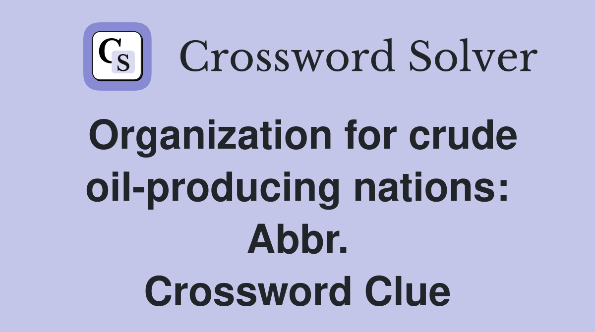 Organization for crude oil-producing nations: Abbr. Crossword Clue