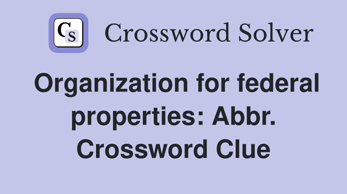 Organization for federal properties: Abbr. Crossword Clue