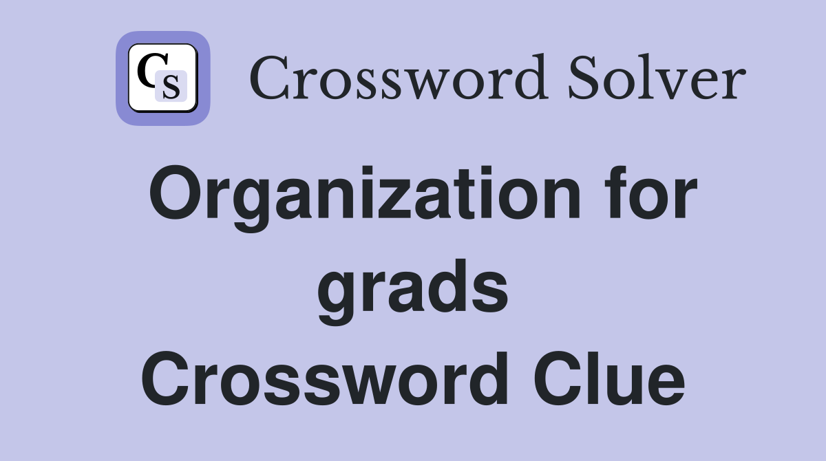 Organization for grads Crossword Clue