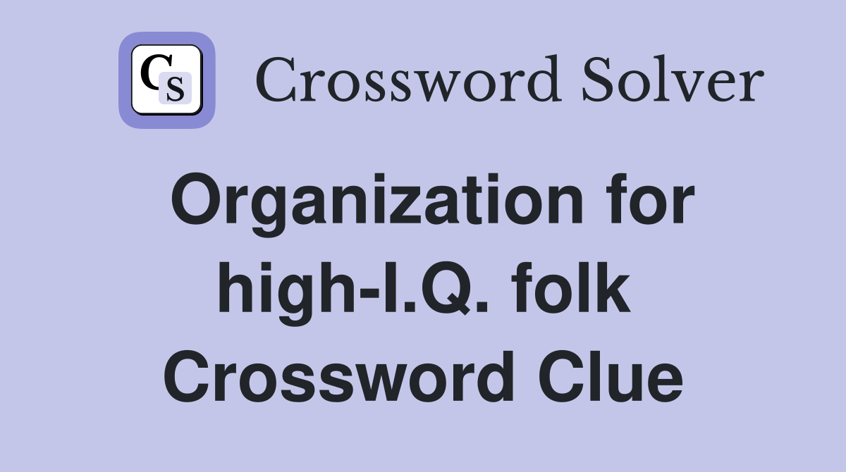 Organization for high-I.Q. folk Crossword Clue