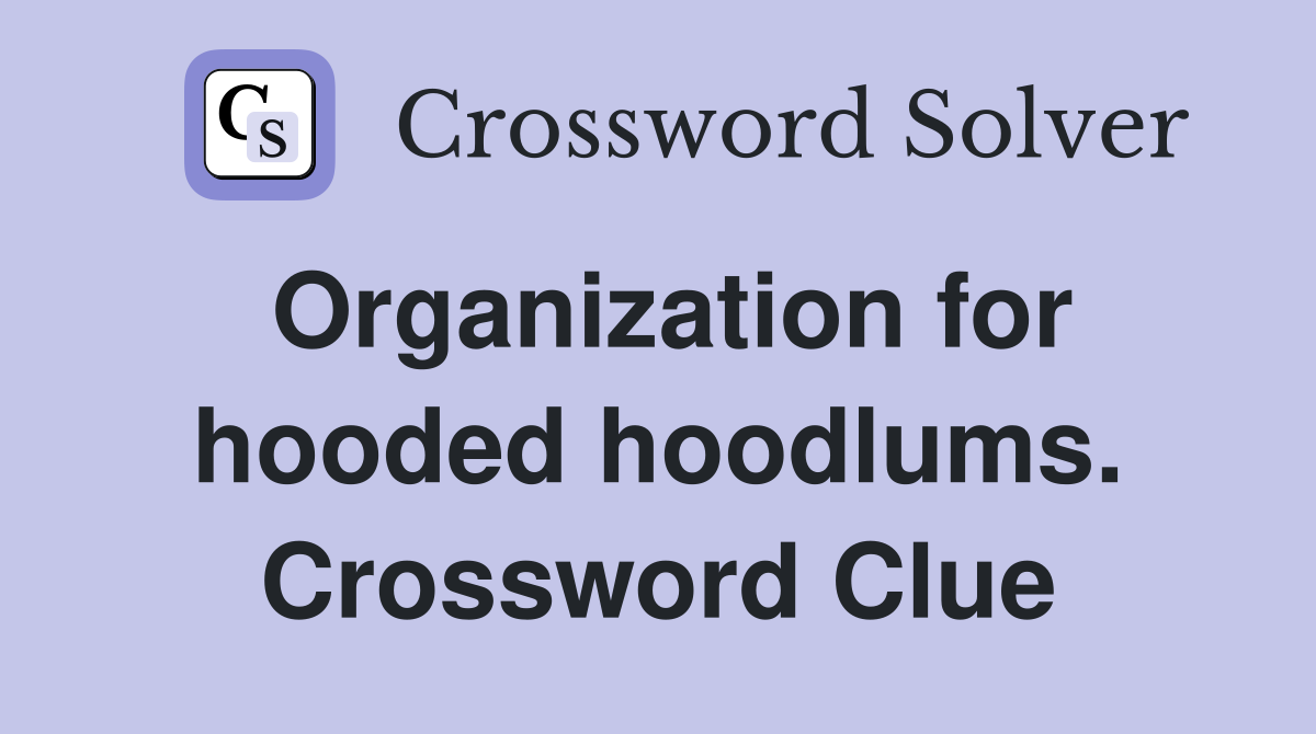 Organization for hooded hoodlums. Crossword Clue